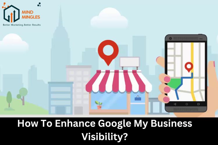 How To Enhance Google My Business Visibility?