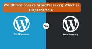 WordPress.com vs. WordPress.org Which is Right for You