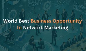 World Best Business Opportunity In Network Marketing