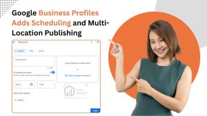 Google Business Profiles Adds Scheduling and Multi-Location Publishing