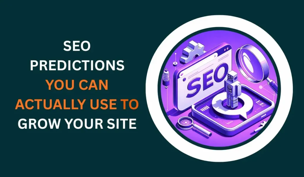 SEO Predictions You Can Actually Use to Grow Your Site